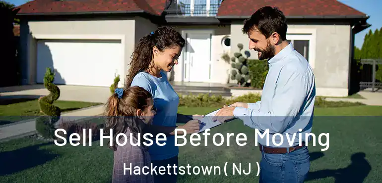  Sell House Before Moving Hackettstown ( NJ )