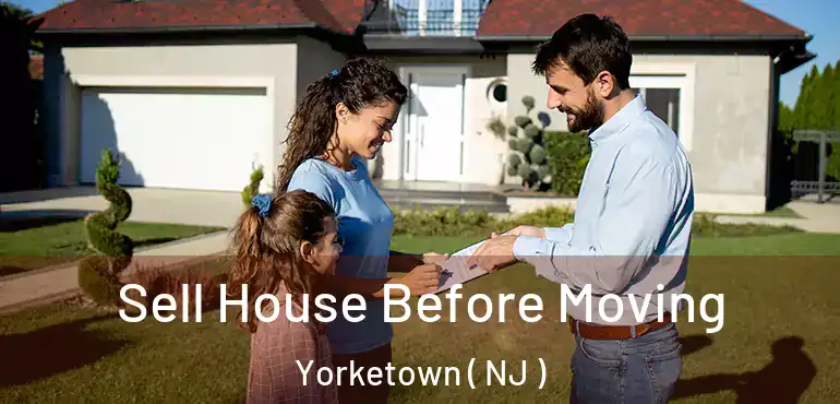  Sell House Before Moving Yorketown ( NJ )