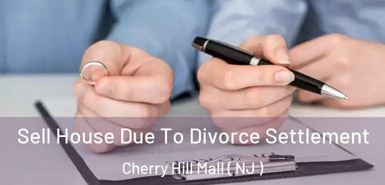  Sell House Due To Divorce Settlement Cherry Hill Mall ( NJ )