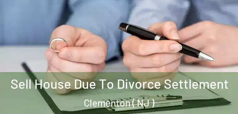  Sell House Due To Divorce Settlement Clementon ( NJ )