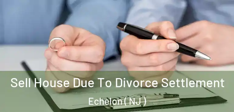  Sell House Due To Divorce Settlement Echelon ( NJ )