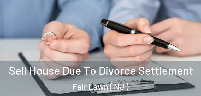 Sell House Due To Divorce Settlement Fair Lawn ( NJ )