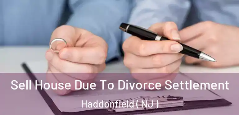  Sell House Due To Divorce Settlement Haddonfield ( NJ )