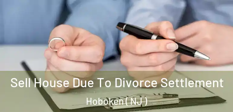  Sell House Due To Divorce Settlement Hoboken ( NJ )