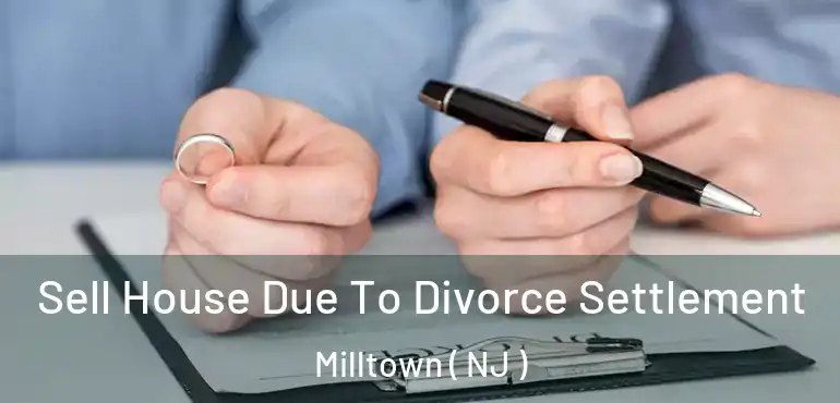  Sell House Due To Divorce Settlement Milltown ( NJ )