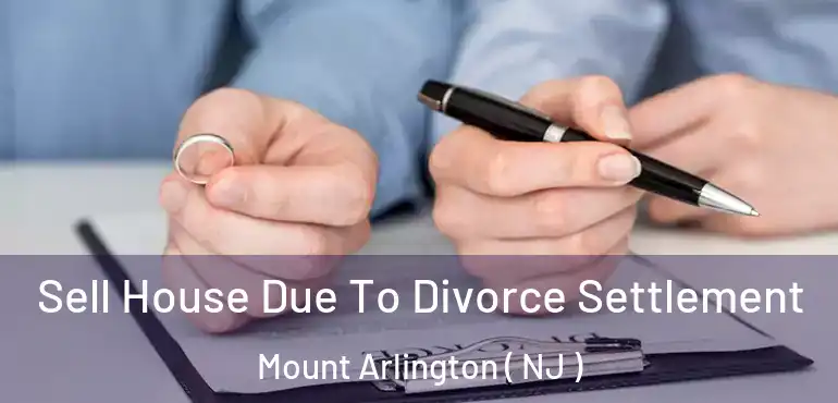  Sell House Due To Divorce Settlement Mount Arlington ( NJ )