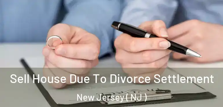  Sell House Due To Divorce Settlement New Jersey ( NJ )