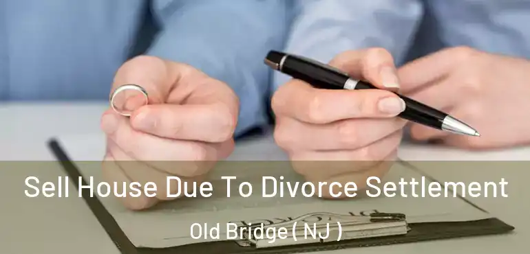  Sell House Due To Divorce Settlement Old Bridge ( NJ )