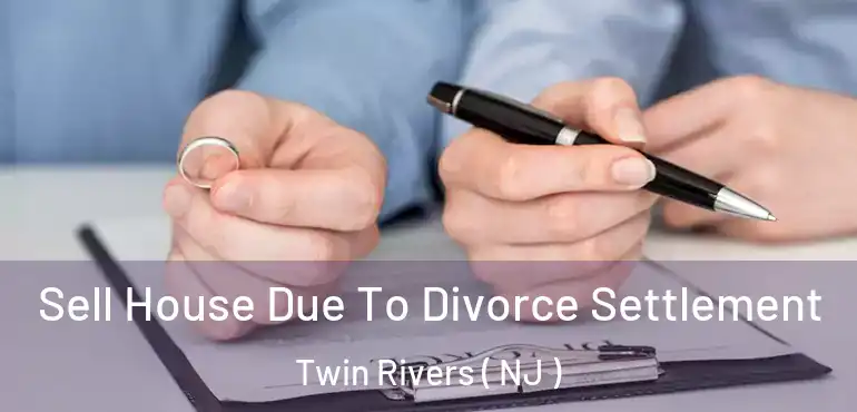  Sell House Due To Divorce Settlement Twin Rivers ( NJ )