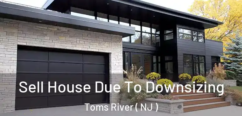  Sell House Due To Downsizing Toms River ( NJ )