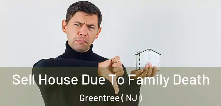  Sell House Due To Family Death Greentree ( NJ )