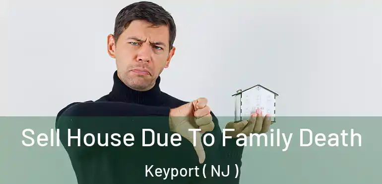  Sell House Due To Family Death Keyport ( NJ )