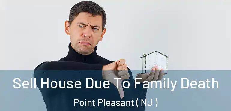  Sell House Due To Family Death Point Pleasant ( NJ )