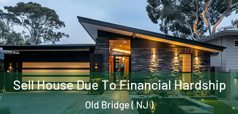  Sell House Due To Financial Hardship Old Bridge ( NJ )