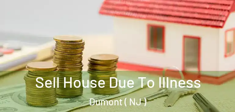  Sell House Due To Illness Dumont ( NJ )