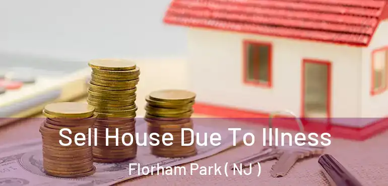  Sell House Due To Illness Florham Park ( NJ )