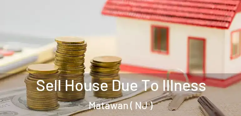  Sell House Due To Illness Matawan ( NJ )