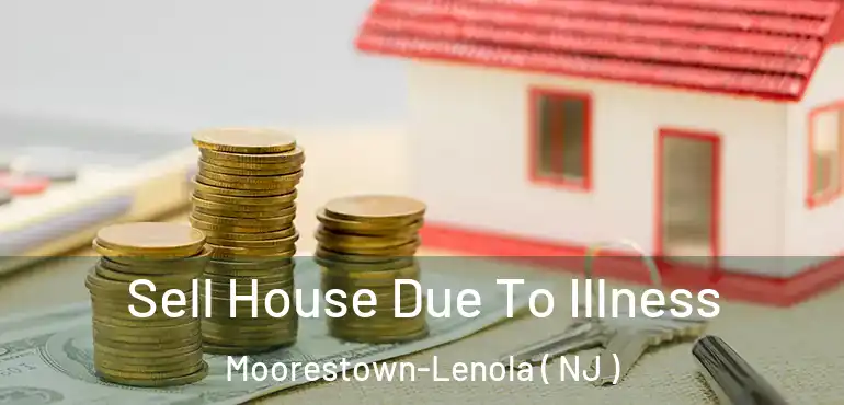  Sell House Due To Illness Moorestown-Lenola ( NJ )