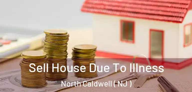  Sell House Due To Illness North Caldwell ( NJ )