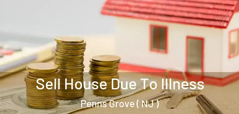  Sell House Due To Illness Penns Grove ( NJ )