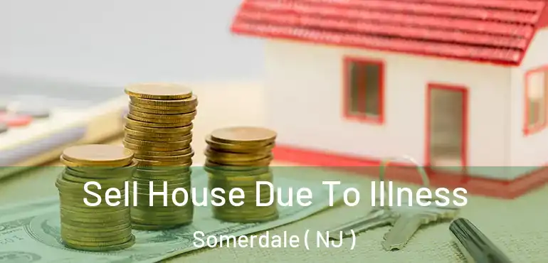  Sell House Due To Illness Somerdale ( NJ )
