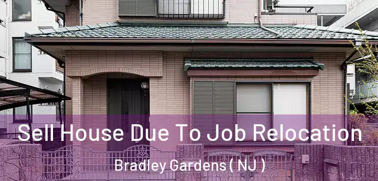  Sell House Due To Job Relocation Bradley Gardens ( NJ )