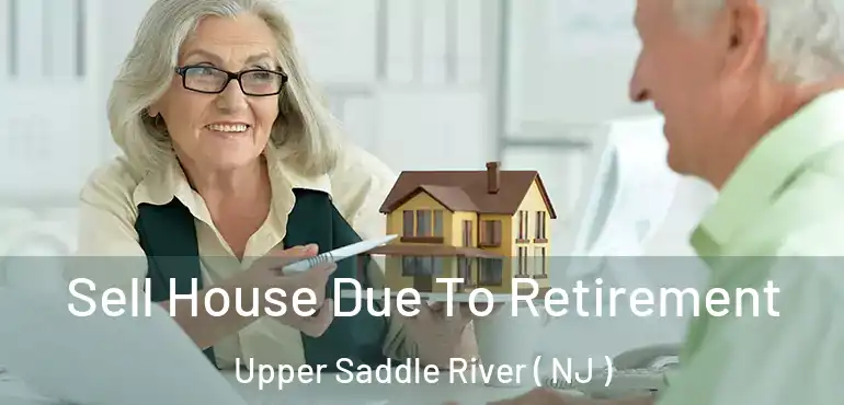  Sell House Due To Retirement Upper Saddle River ( NJ )
