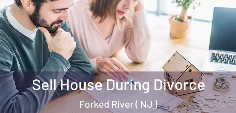  Sell House During Divorce Forked River ( NJ )