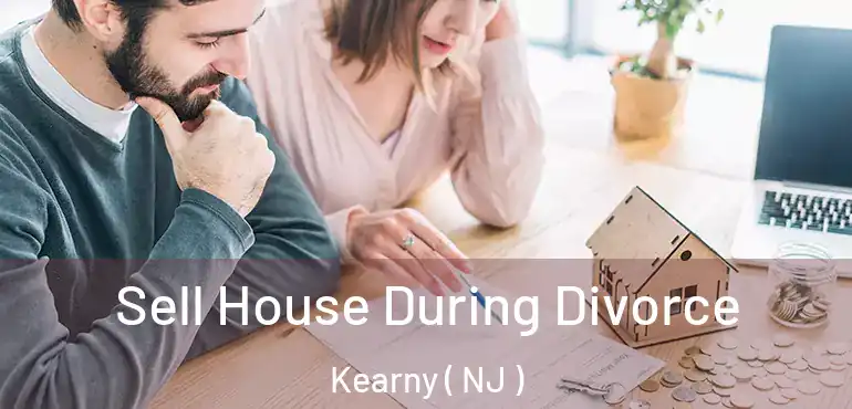  Sell House During Divorce Kearny ( NJ )
