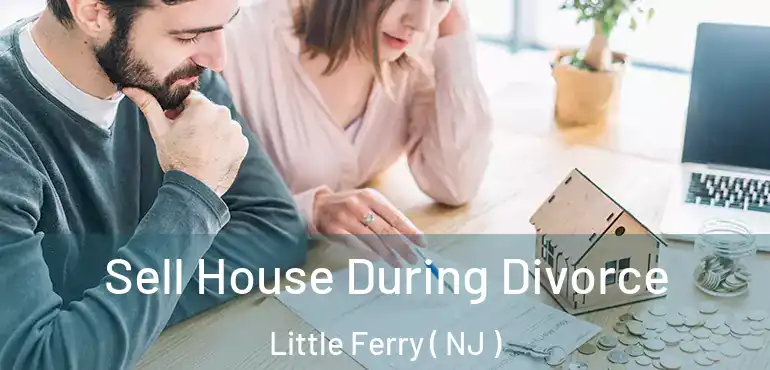  Sell House During Divorce Little Ferry ( NJ )