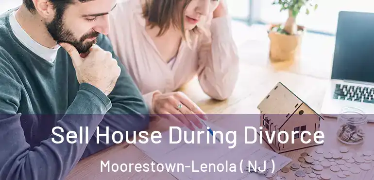  Sell House During Divorce Moorestown-Lenola ( NJ )