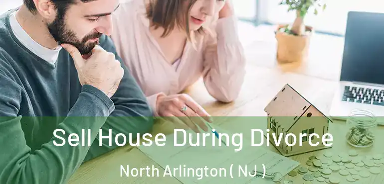  Sell House During Divorce North Arlington ( NJ )