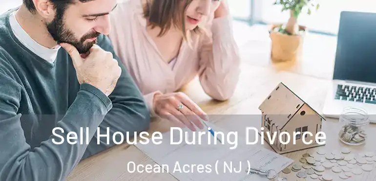 Sell House During Divorce Ocean Acres ( NJ )