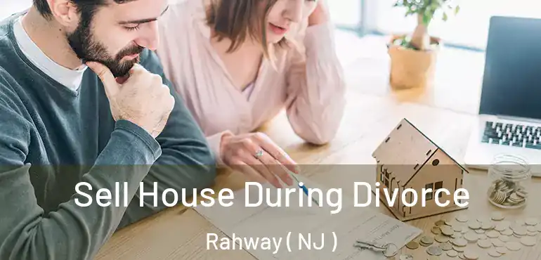  Sell House During Divorce Rahway ( NJ )