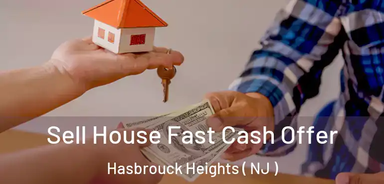  Sell House Fast Cash Offer Hasbrouck Heights ( NJ )