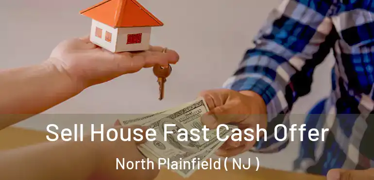  Sell House Fast Cash Offer North Plainfield ( NJ )