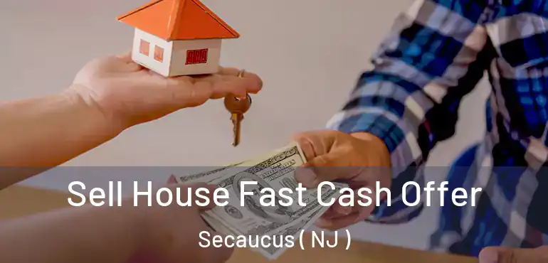  Sell House Fast Cash Offer Secaucus ( NJ )