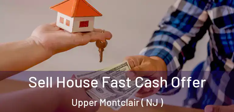  Sell House Fast Cash Offer Upper Montclair ( NJ )