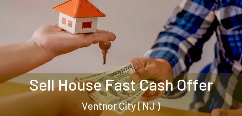  Sell House Fast Cash Offer Ventnor City ( NJ )