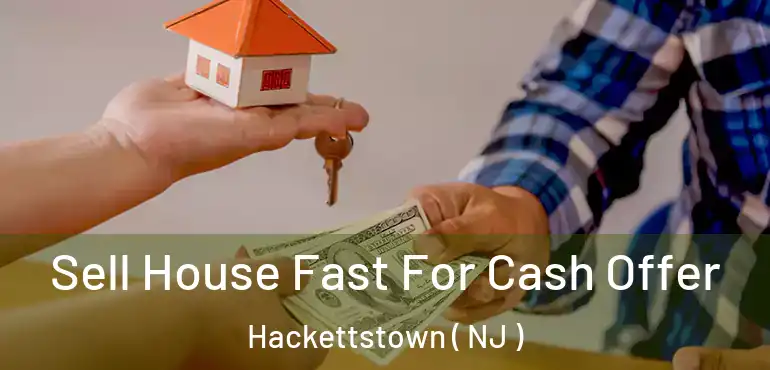  Sell House Fast For Cash Offer Hackettstown ( NJ )