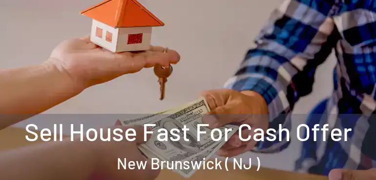  Sell House Fast For Cash Offer New Brunswick ( NJ )