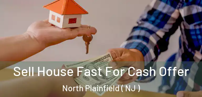  Sell House Fast For Cash Offer North Plainfield ( NJ )