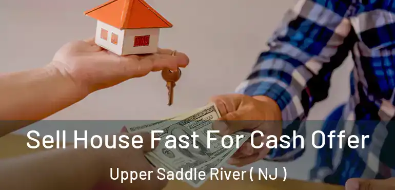  Sell House Fast For Cash Offer Upper Saddle River ( NJ )