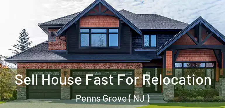  Sell House Fast For Relocation Penns Grove ( NJ )