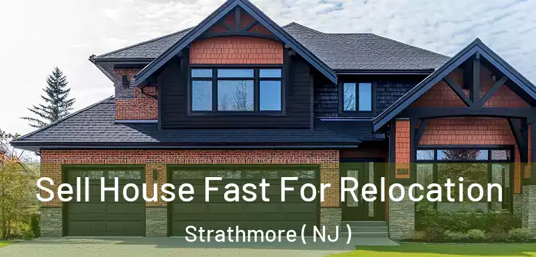  Sell House Fast For Relocation Strathmore ( NJ )