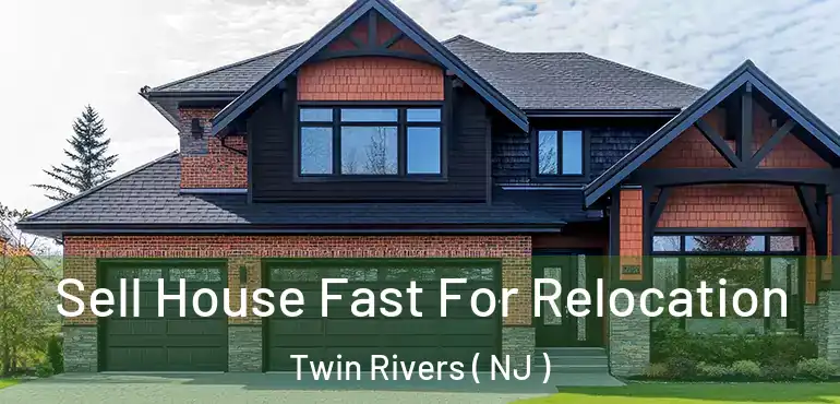  Sell House Fast For Relocation Twin Rivers ( NJ )