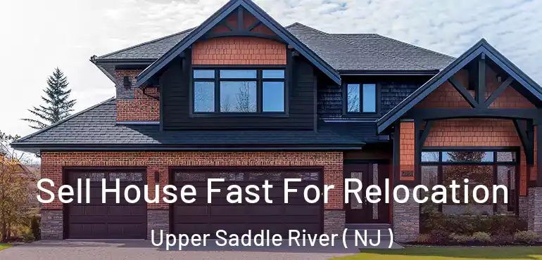  Sell House Fast For Relocation Upper Saddle River ( NJ )