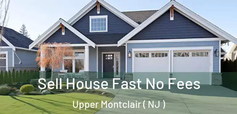  Sell House Fast No Fees Upper Montclair ( NJ )
