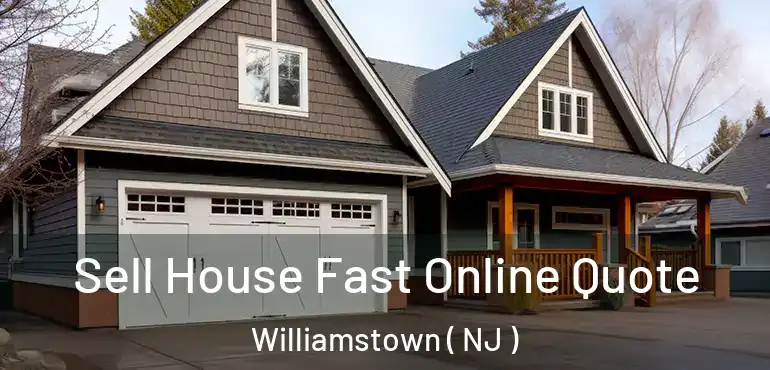  Sell House Fast Online Quote Williamstown ( NJ )