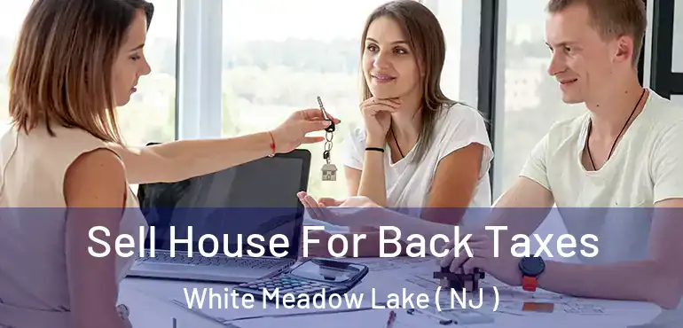 Sell House For Back Taxes White Meadow Lake ( NJ )